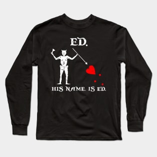 His Name is Ed Long Sleeve T-Shirt